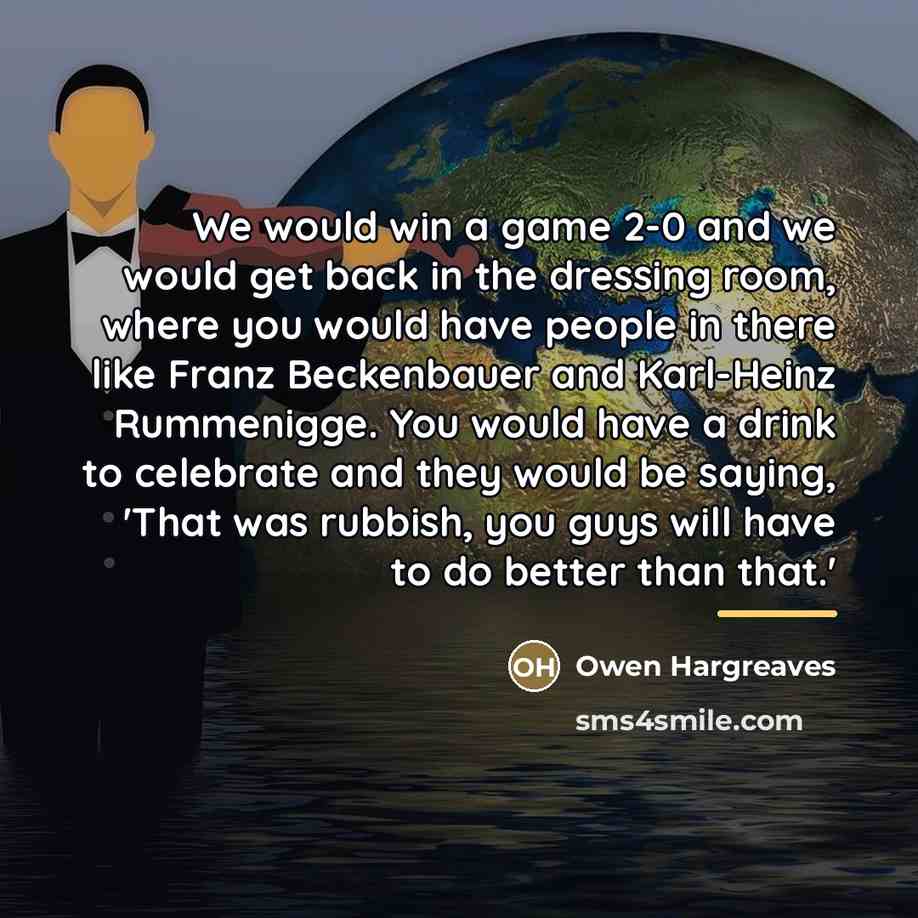 “We would win a game 2-0 and we would get…” quote by Owen Hargreaves