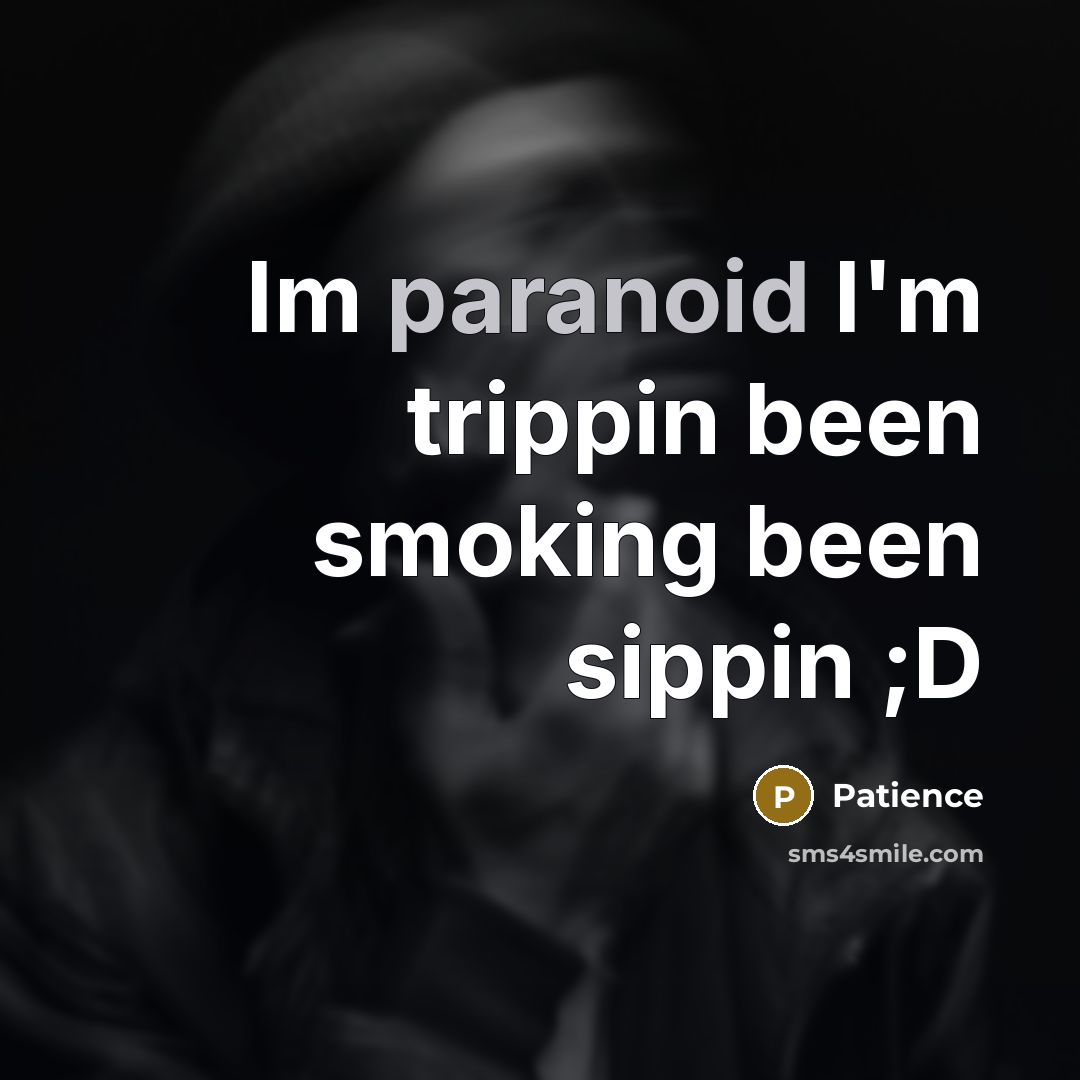 “Im paranoid I'm trippin been smoking been sippin ;D…” quote by Patience