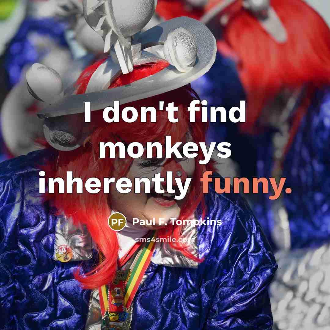 “I don't find monkeys inherently funny.…” quote by Paul F. Tompkins