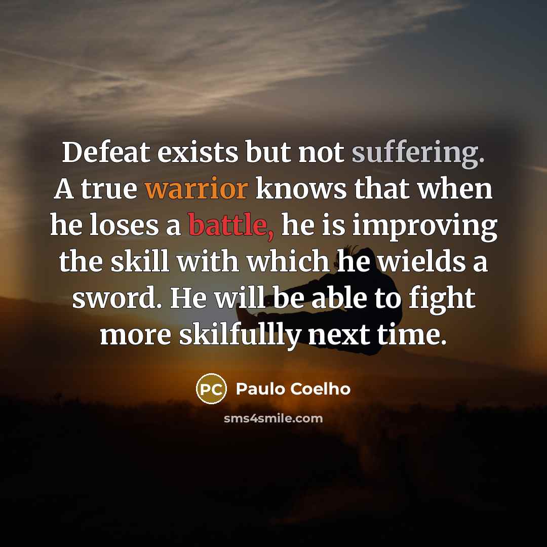 “Defeat exists but not suffering. A true warrior knows that…” quote by Paulo Coelho
