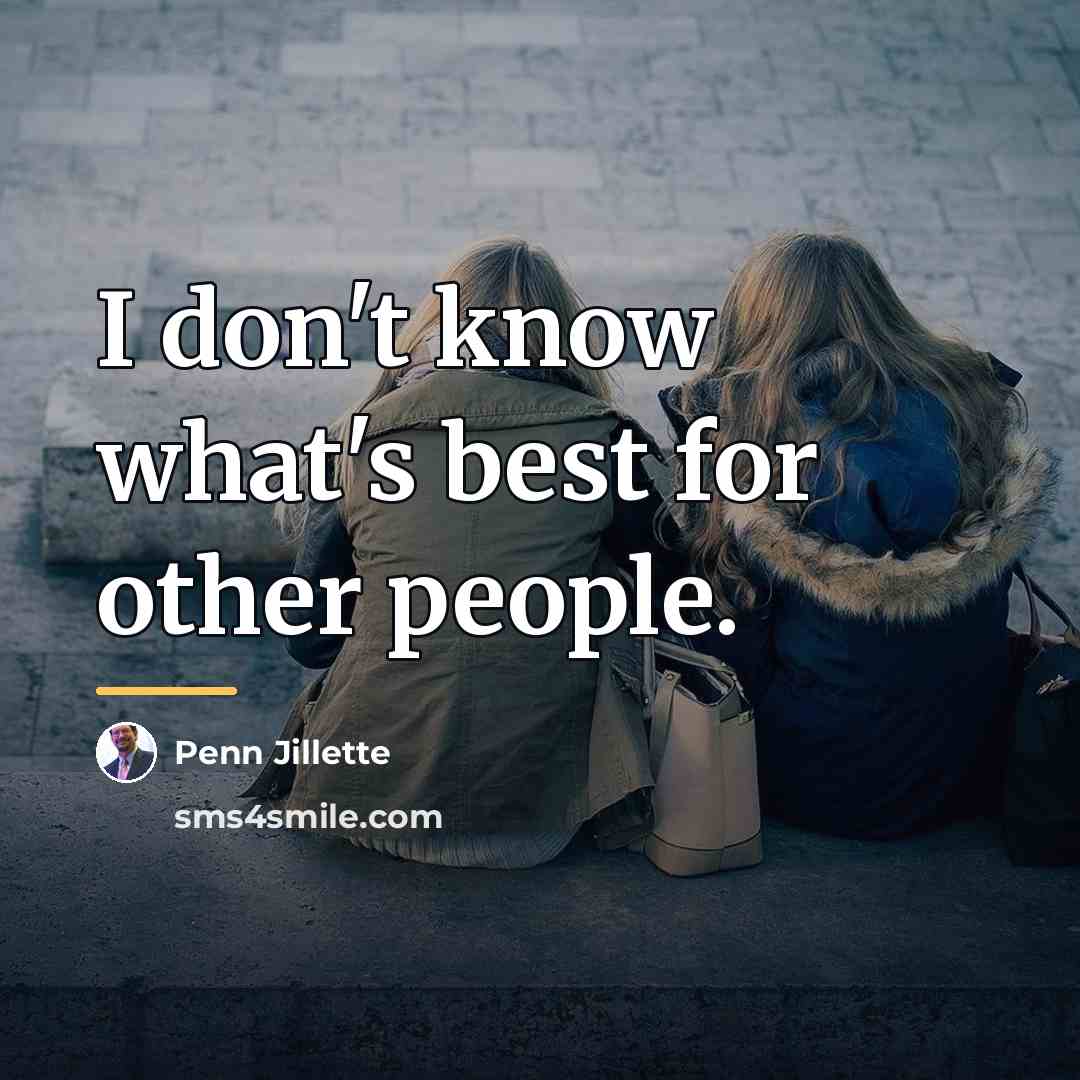 “I don't know what's best for other people.…” quote by Penn Jillette