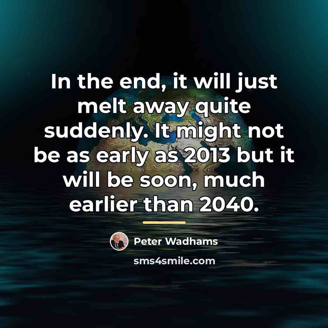 “In the end, it will just melt away quite suddenly.…” quote by Peter Wadhams