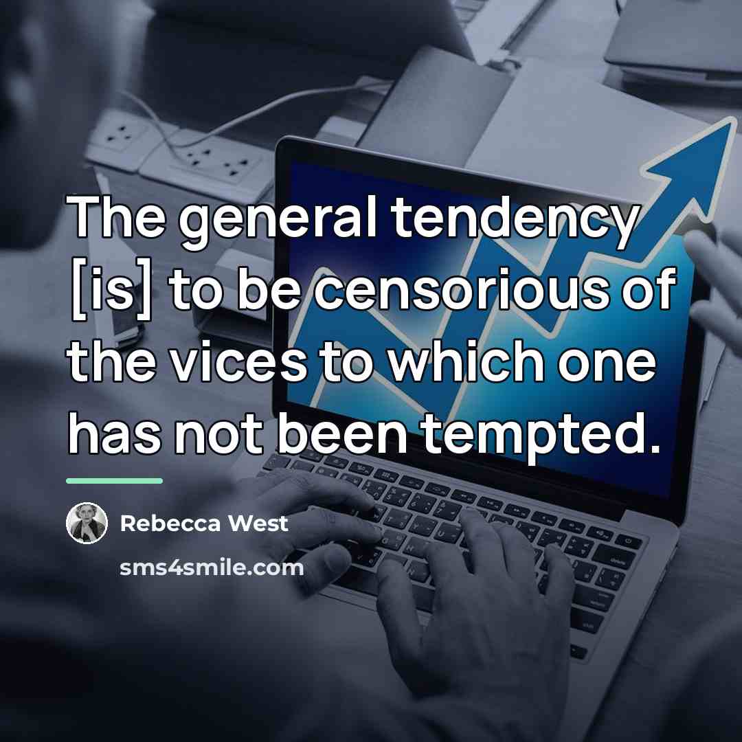 “The general tendency [is] to be censorious of the vices…” quote by Rebecca West