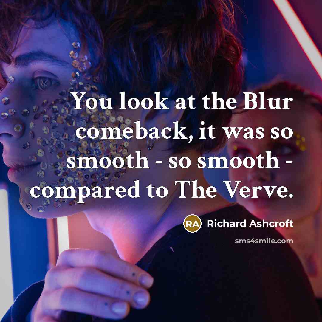 “You look at the Blur comeback, it was so smooth…” quote by Richard Ashcroft