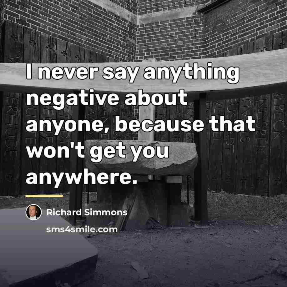 “I never say anything negative about anyone, because that won't…” quote by Richard Simmons