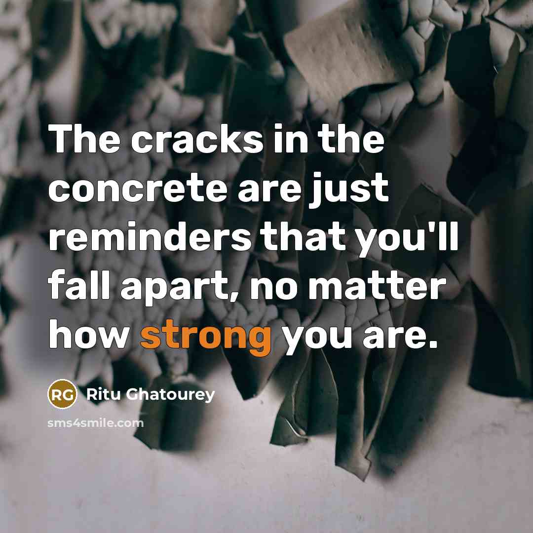 “The cracks in the concrete are just reminders that you'll fall apart, no matter how strong you are.” quote by Ritu Ghatourey