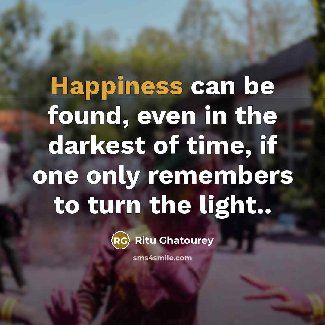 “Happiness can be found, even in the darkest of time,…” quote by Ritu Ghatourey