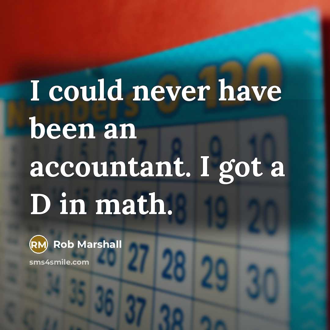“I could never have been an accountant. I got a…” quote by Rob Marshall