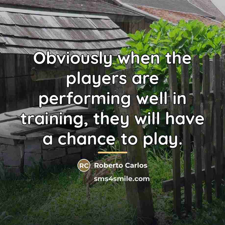 “Obviously when the players are performing well in training, they…” quote by Roberto Carlos