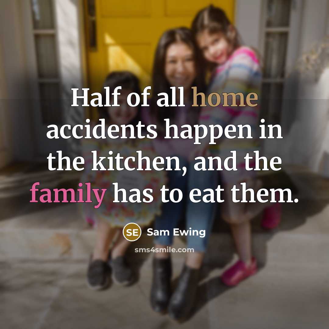“Half of all home accidents happen in the kitchen, and…” quote by Sam Ewing