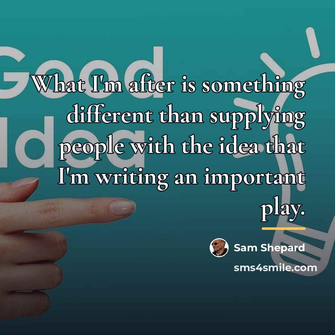 “What I'm after is something different than supplying people with…” quote by Sam Shepard