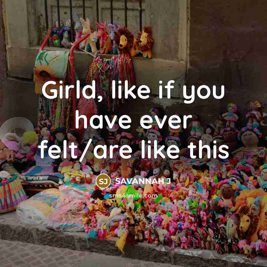 “Girld, like if you have ever felt/are like this…” quote by Savannah J