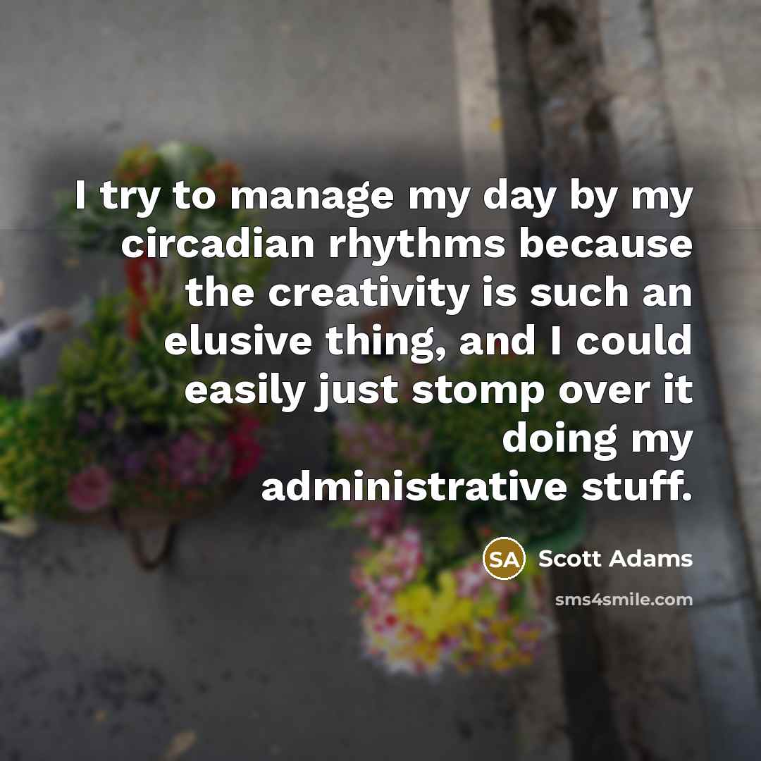 “I try to manage my day by my circadian rhythms…” quote by Scott Adams