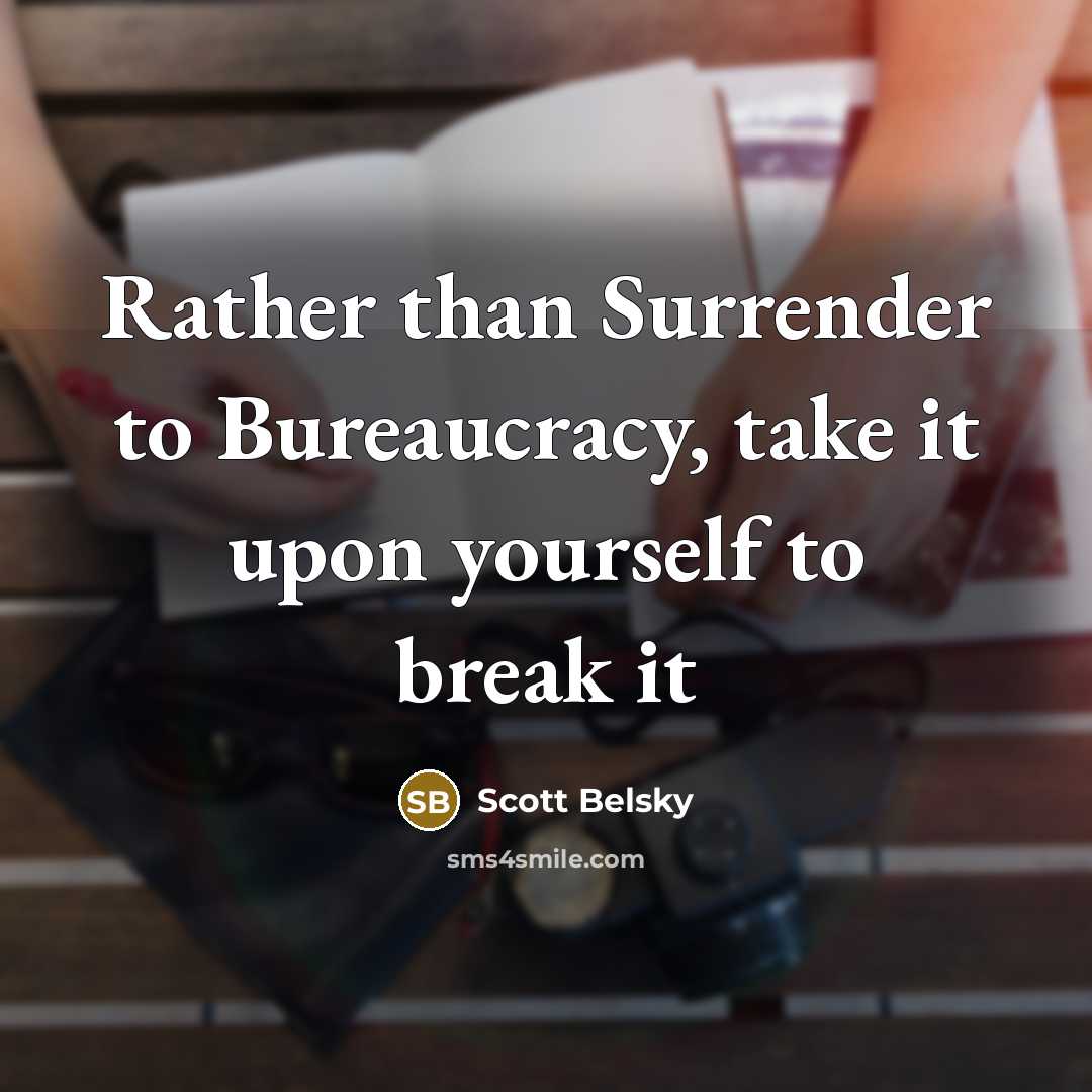 “Rather than Surrender to Bureaucracy, take it upon yourself to…” quote by Scott Belsky