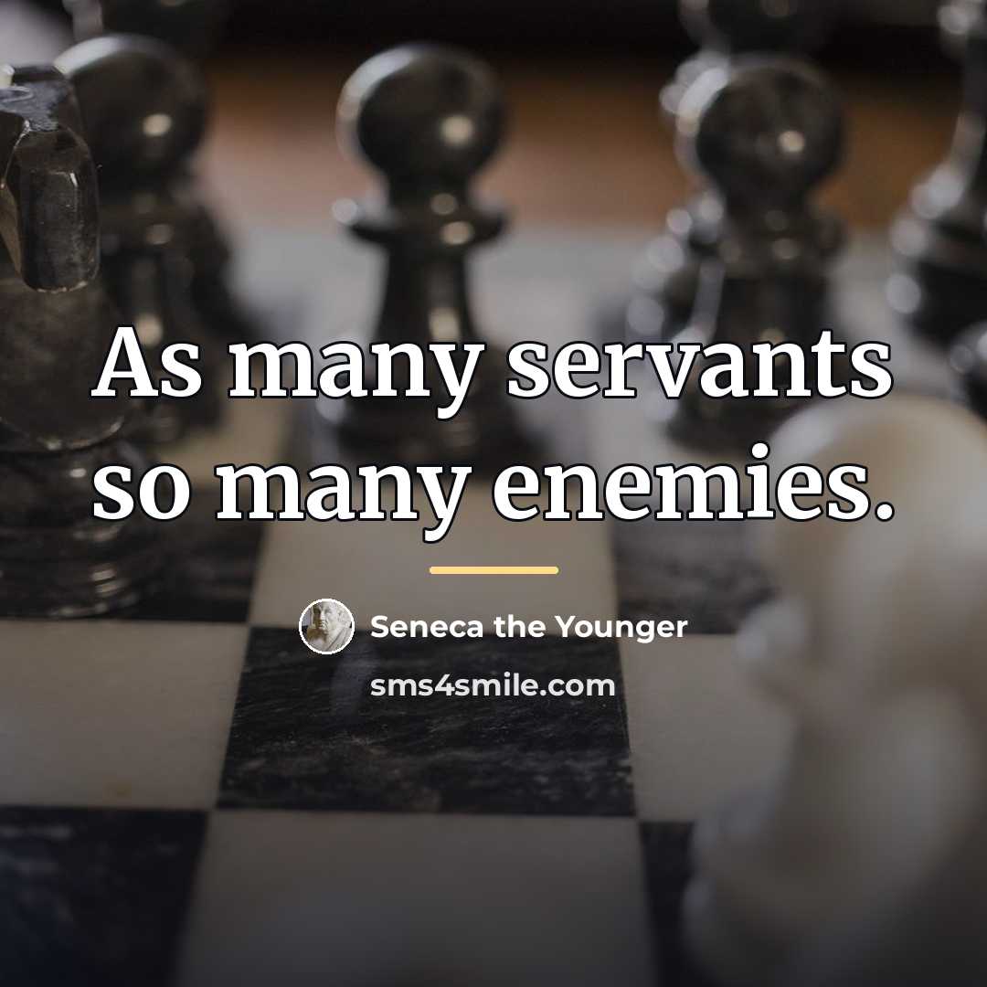 “As many servants so many enemies.…” quote by Seneca the Younger
