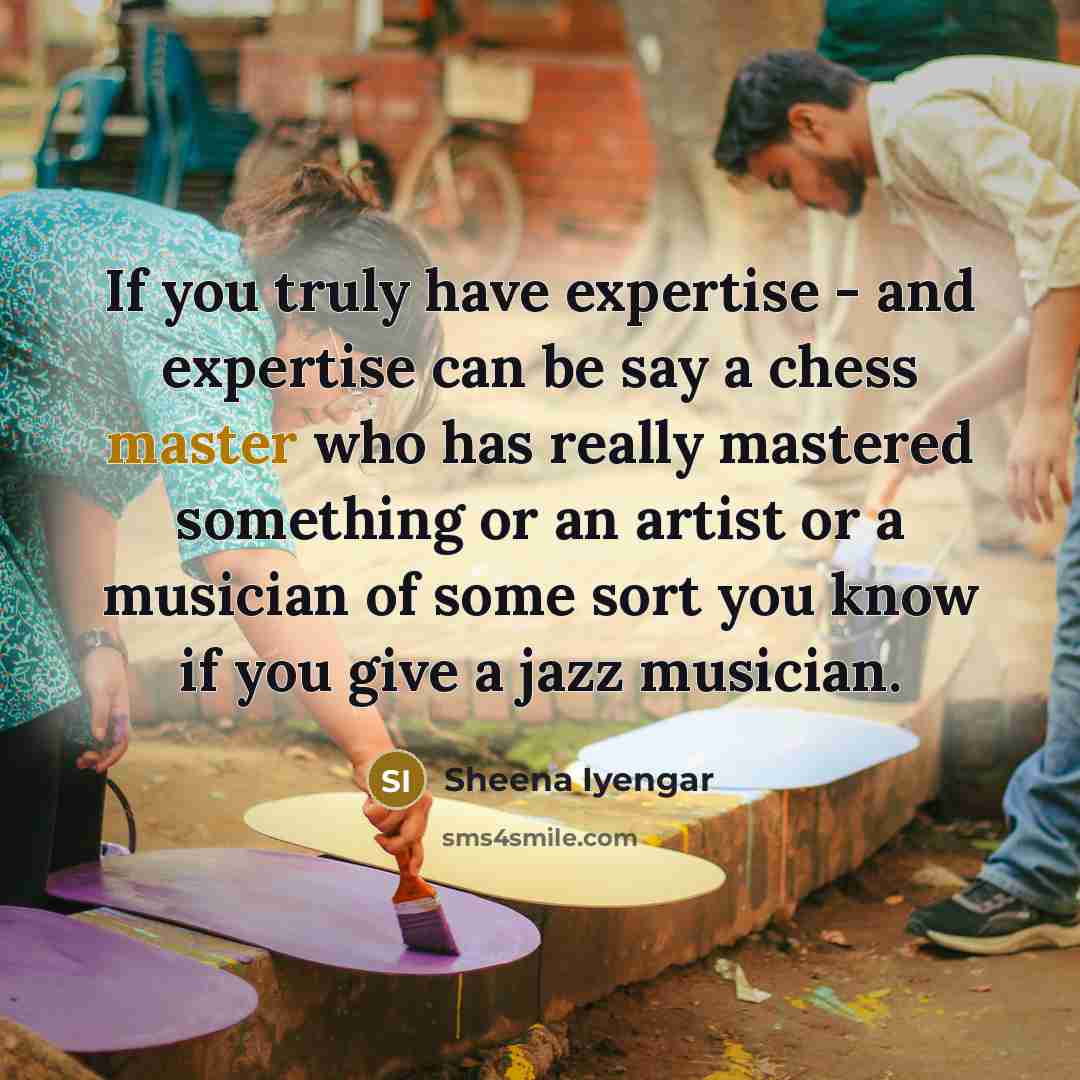 “If you truly have expertise - and expertise can be…” quote by Sheena Iyengar