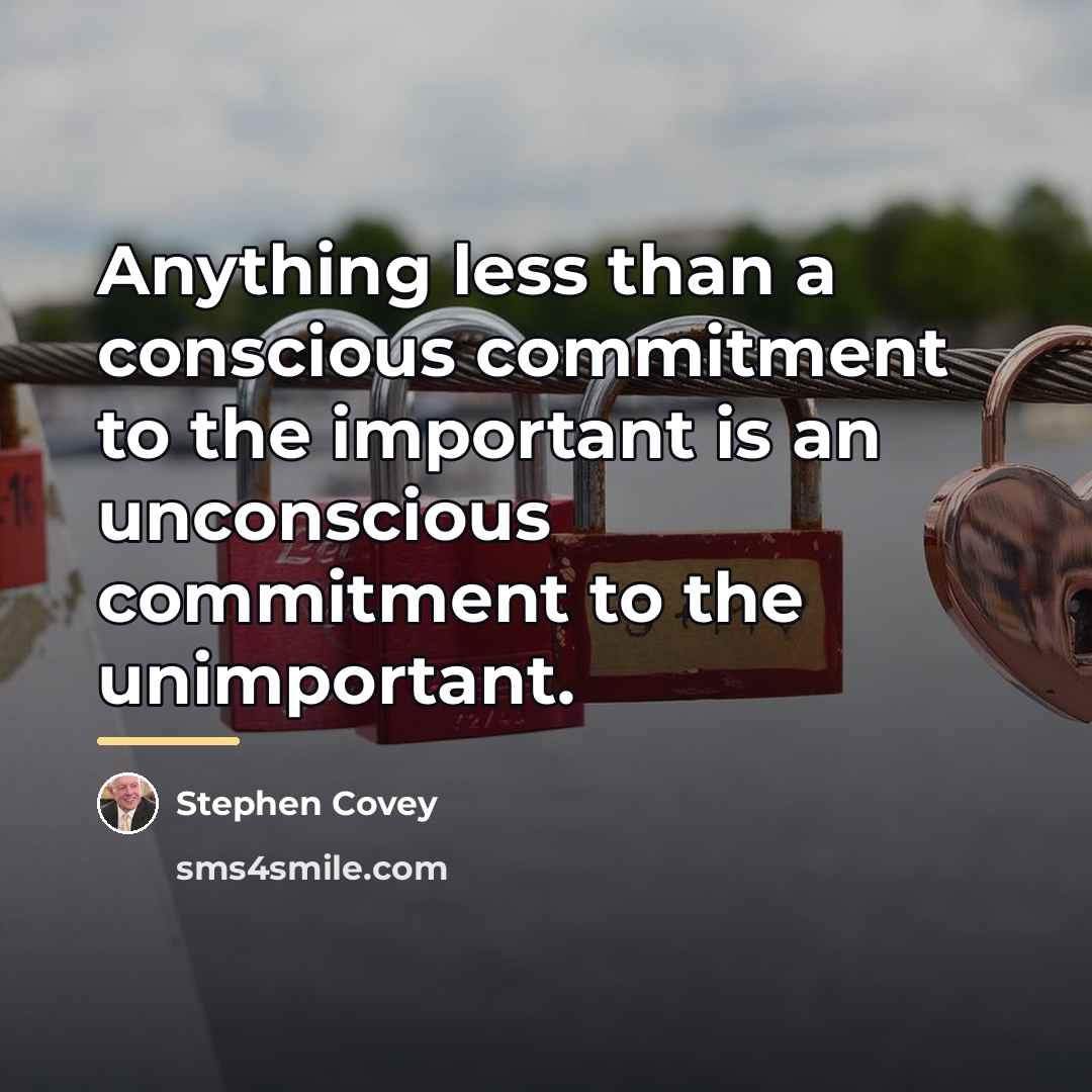 “Anything less than a conscious commitment to the important is…” quote by Stephen Covey