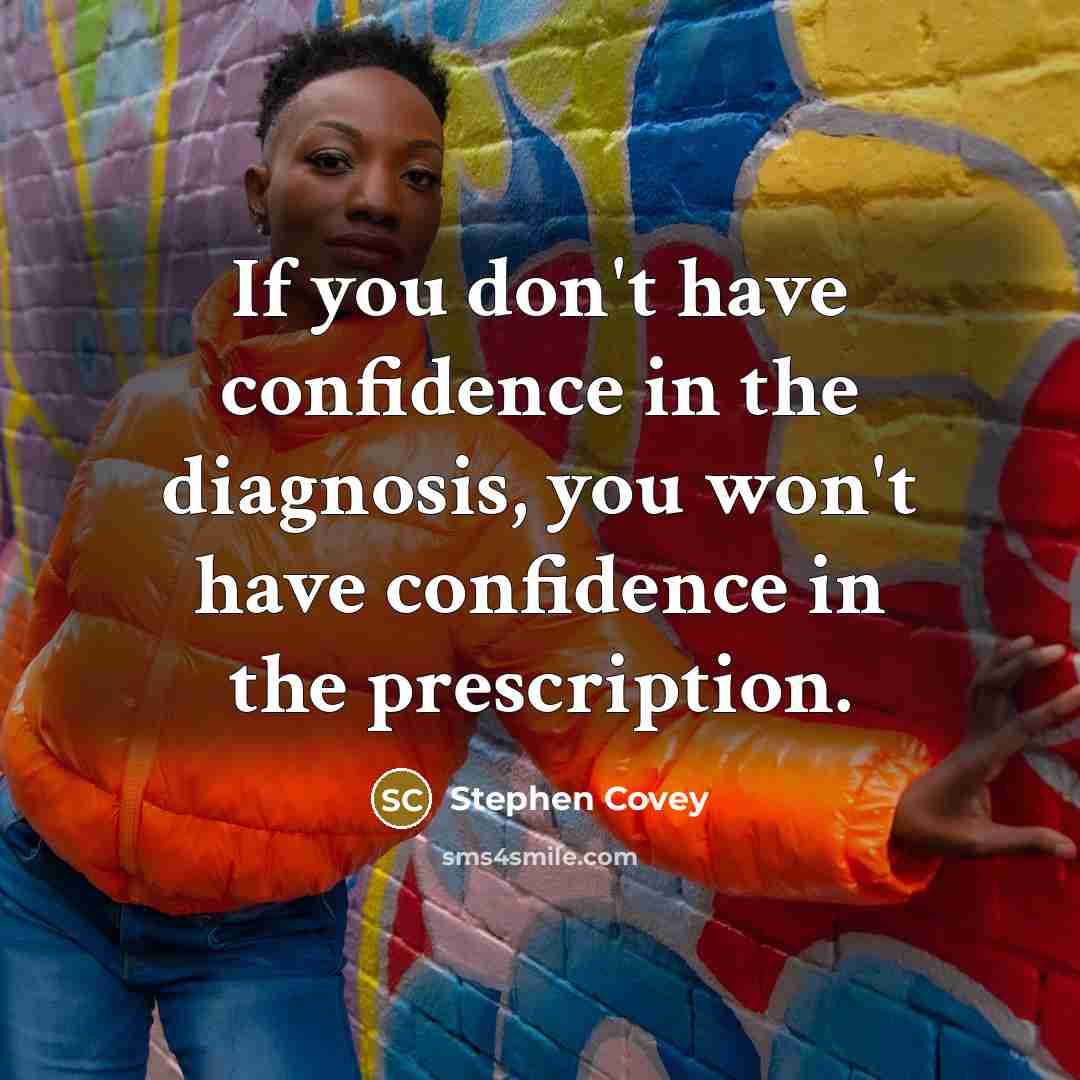 “If you don't have confidence in the diagnosis, you won't…” quote by Stephen Covey