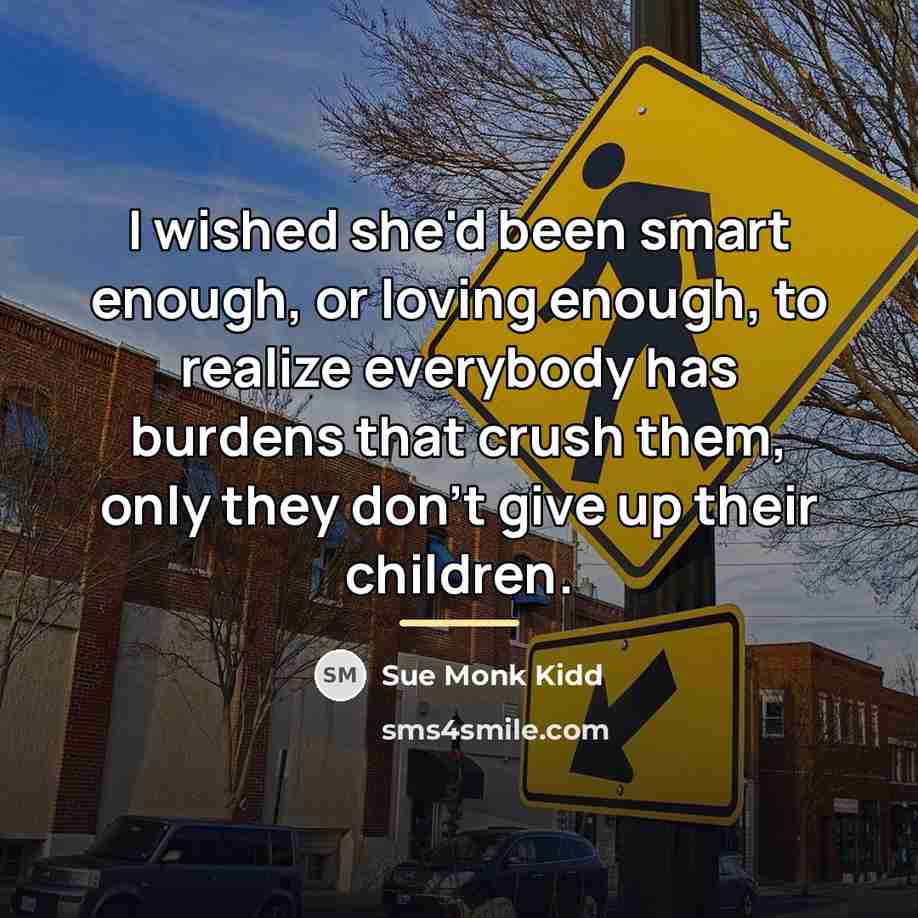 “I wished she'd been smart enough, or loving enough, to…” quote by Sue Monk Kidd