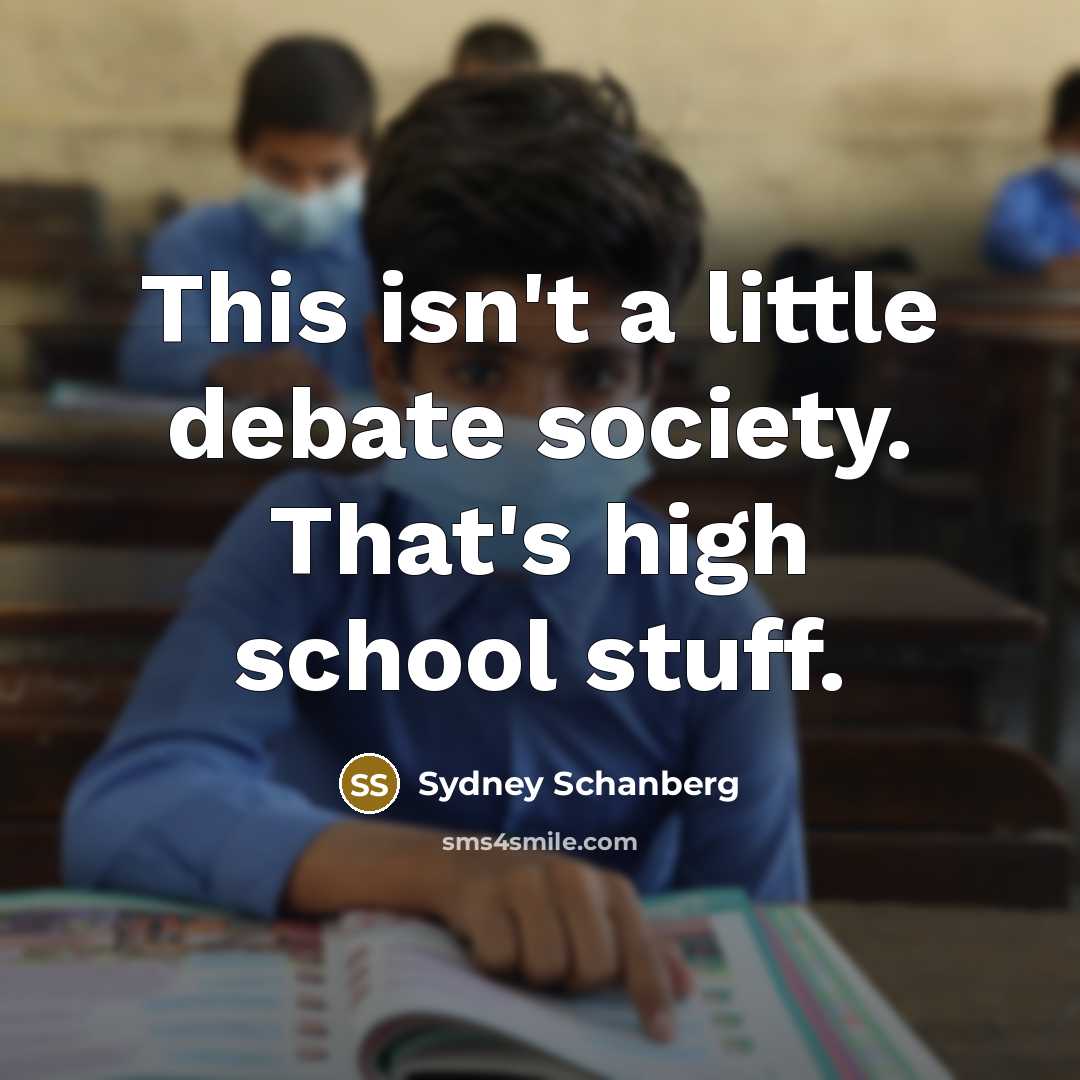 “This isn't a little debate society. That's high school stuff.…” quote by Sydney Schanberg