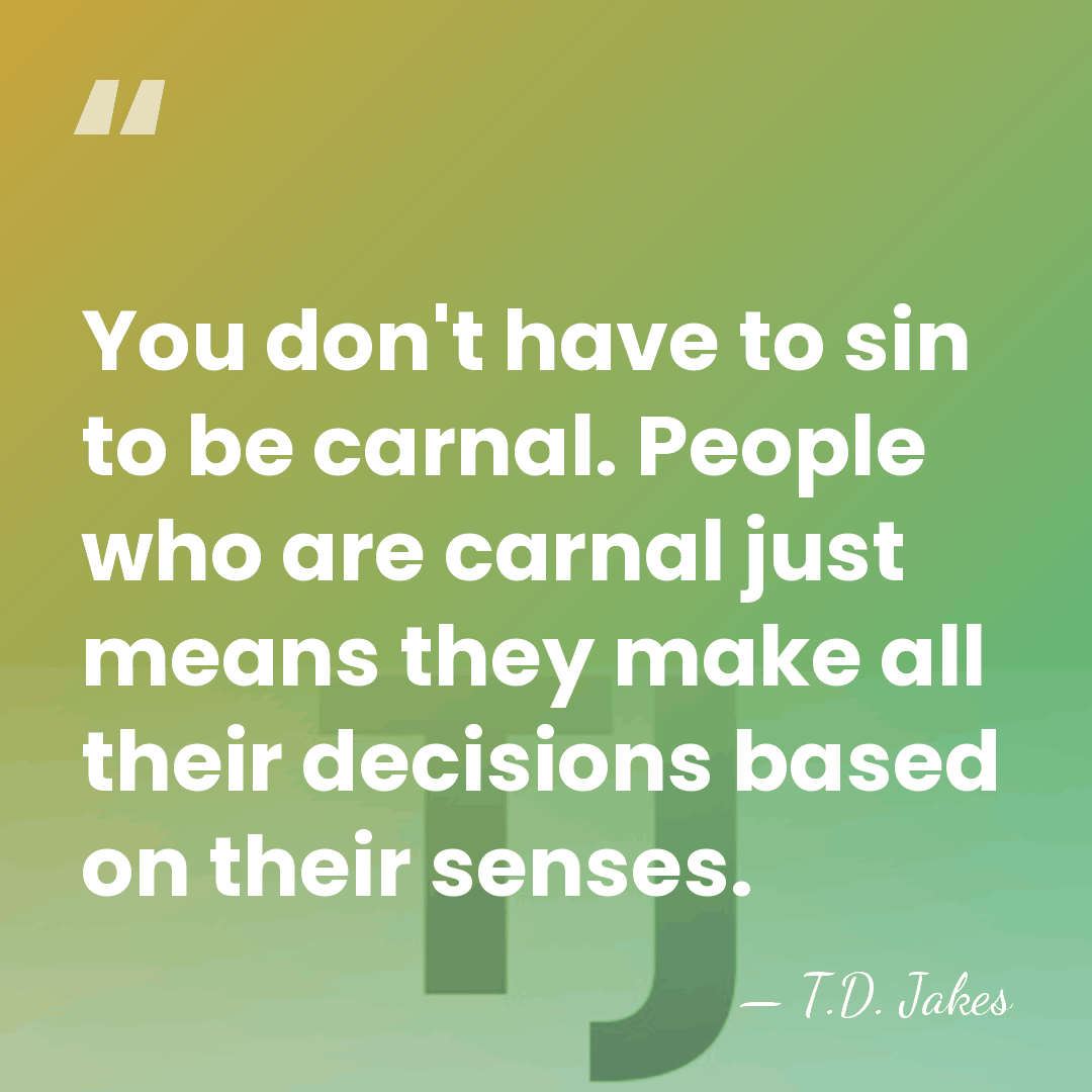 You don't have to sin to be carnal. People who are carnal&hellip; - T.D. Jakes