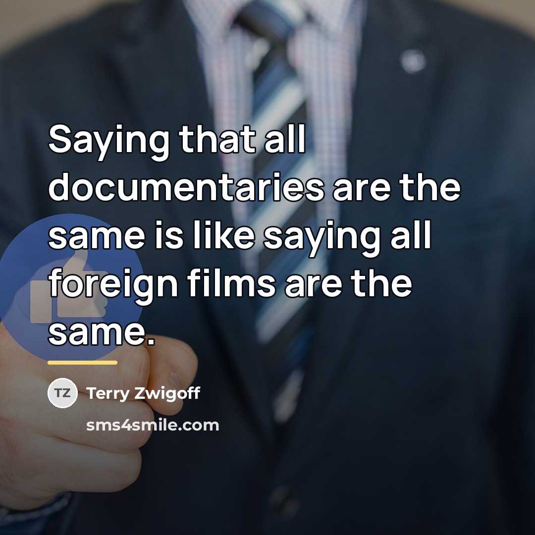 “Saying that all documentaries are the same is like saying…” quote by Terry Zwigoff