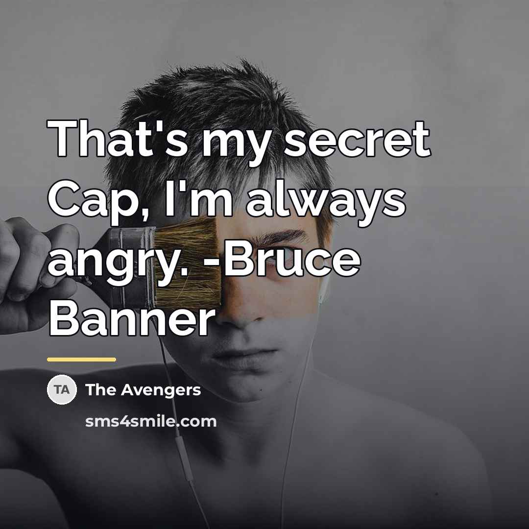 “That's my secret Cap, I'm always angry. -Bruce Banner…” quote by The Avengers