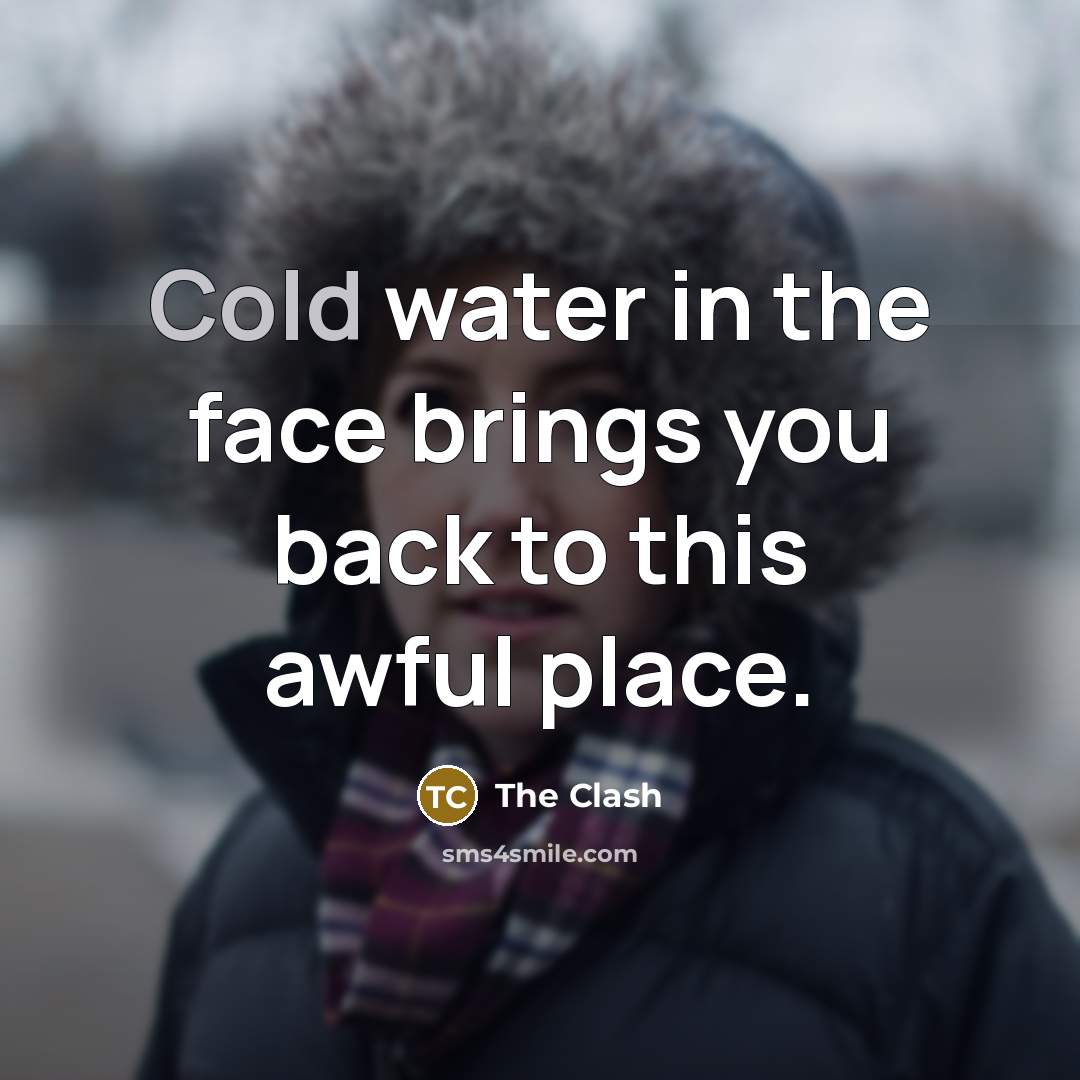 “Cold water in the face brings you back to this…” quote by The Clash