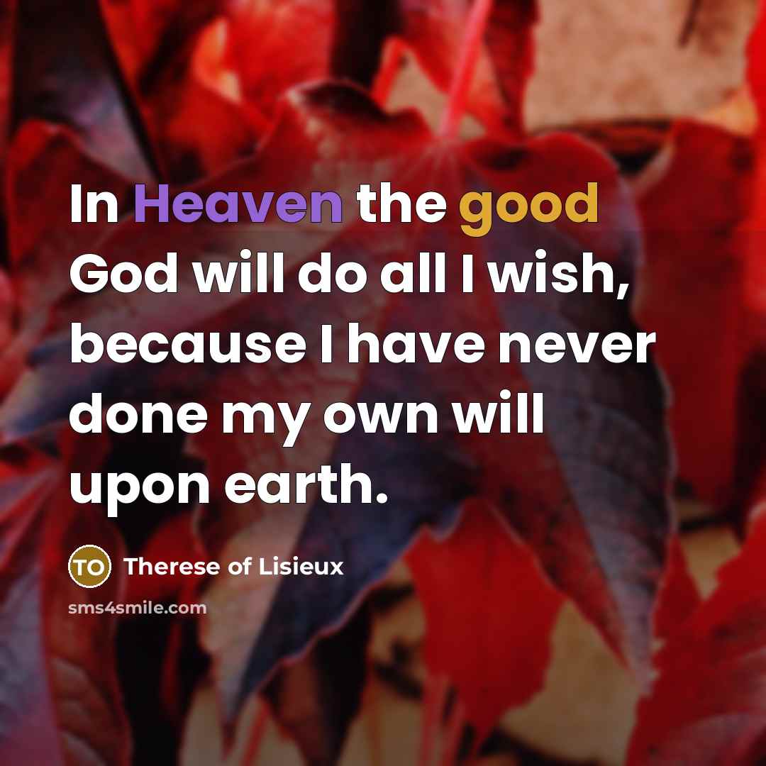 “In Heaven the good God will do all I wish,…” quote by Therese of Lisieux