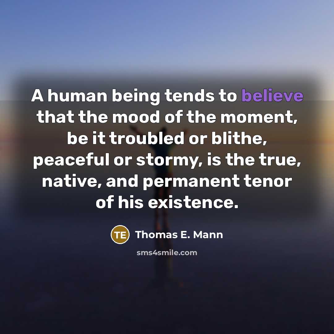 “A human being tends to believe that the mood of…” quote by Thomas E. Mann