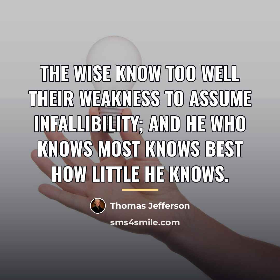 “The wise know too well their weakness to assume infallibility;…” quote by Thomas Jefferson
