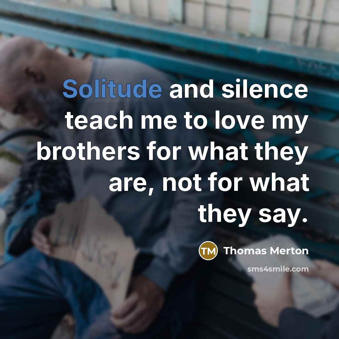 “Solitude and silence teach me to love my brothers for…” quote by Thomas Merton
