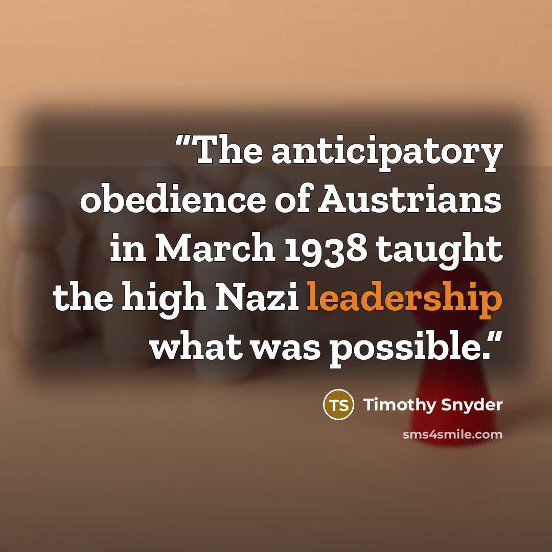 “The anticipatory obedience of Austrians in March 1938 taught the high Nazi leadership what was possible.” quote by Timothy Snyder