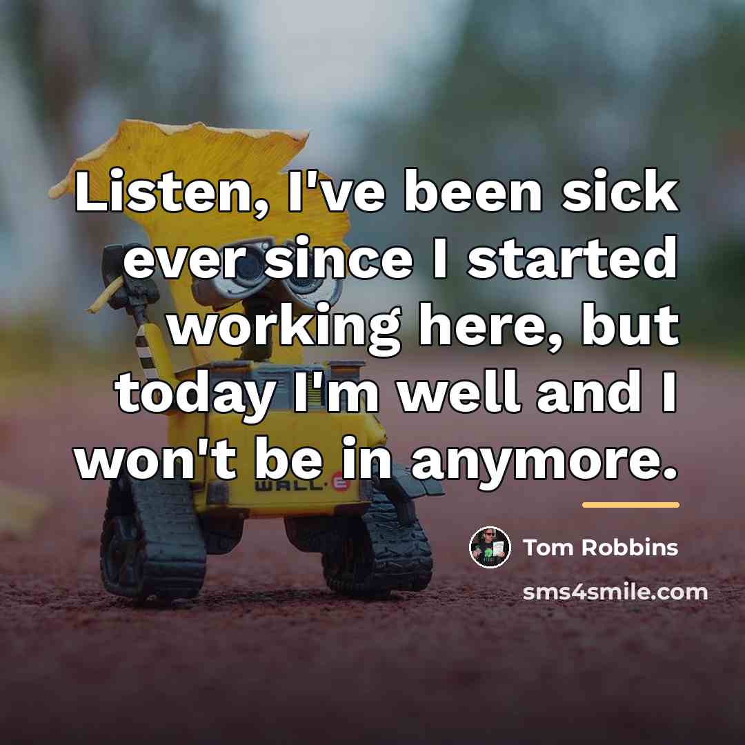 “Listen, I've been sick ever since I started working here,…” quote by Tom Robbins