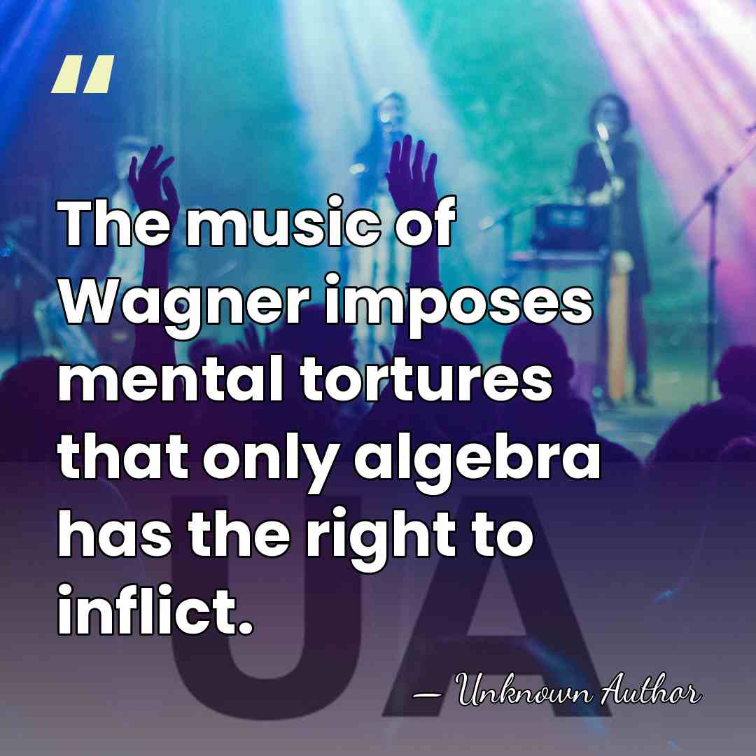 The music of Wagner imposes mental tortures that only algebra has the&hellip; - Unknown Author