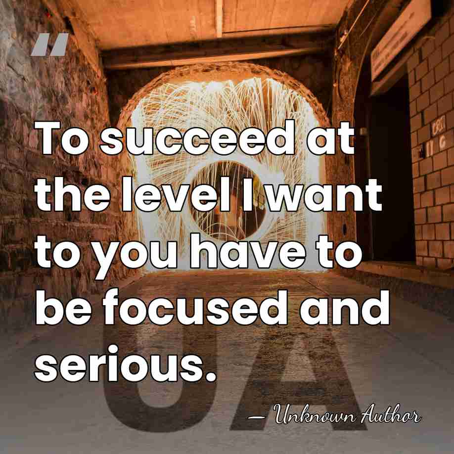 To succeed at the level I want to you have to be&hellip; - Unknown Author