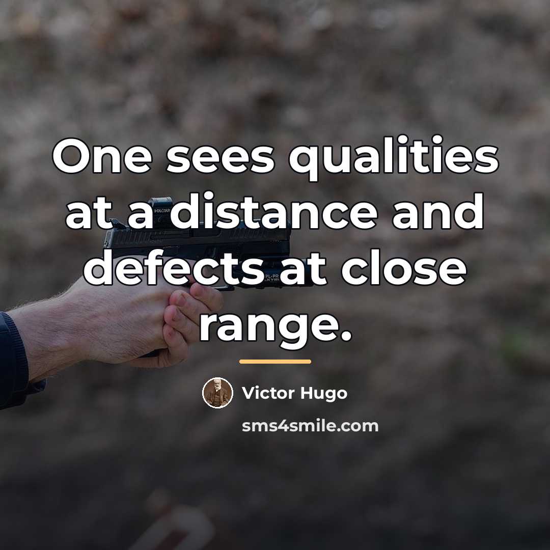 “One sees qualities at a distance and defects at close…” quote by Victor Hugo