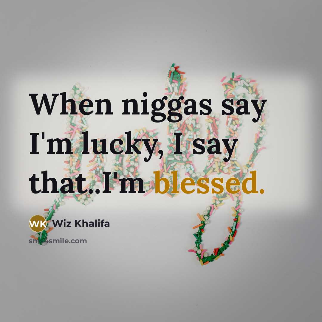 “When niggas say I'm lucky, I say that..I'm blessed.…” quote by Wiz Khalifa