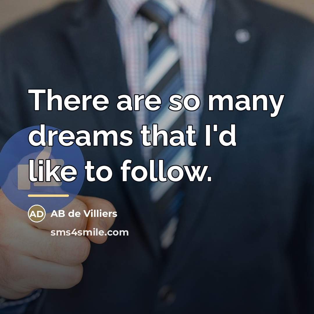“There are so many dreams that I'd like to follow.…” quote by AB de Villiers