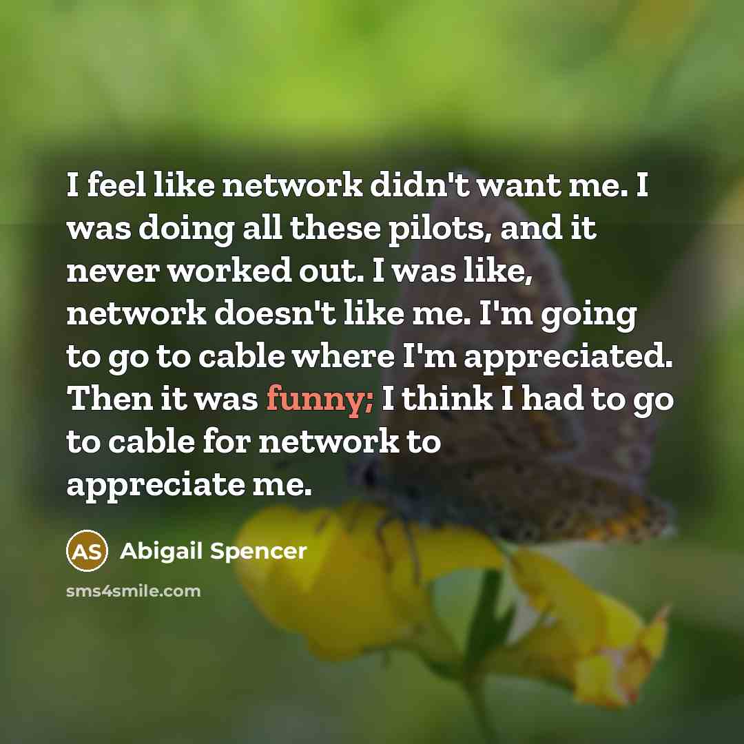 “I feel like network didn't want me. I was doing…” quote by Abigail Spencer