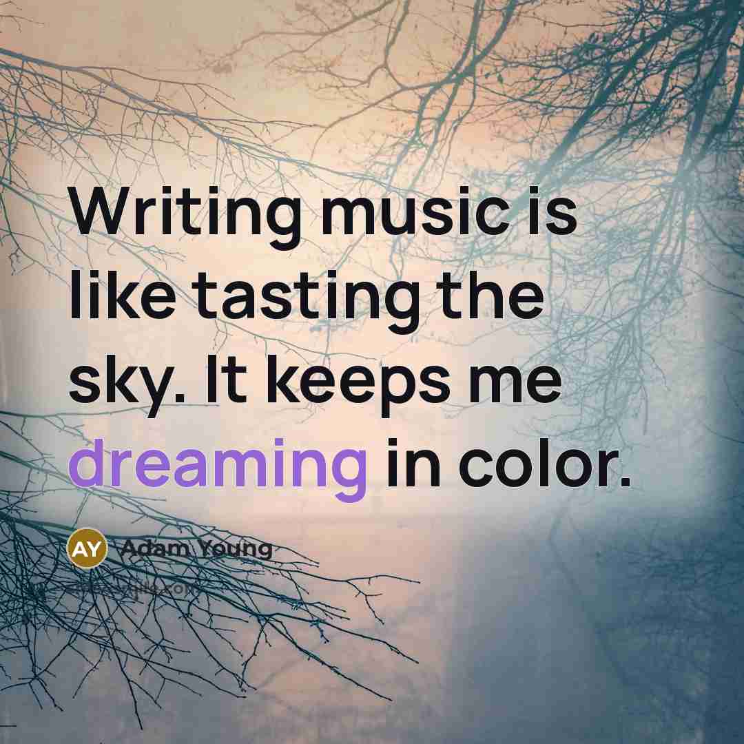 “Writing music is like tasting the sky. It keeps me…” quote by Adam Young