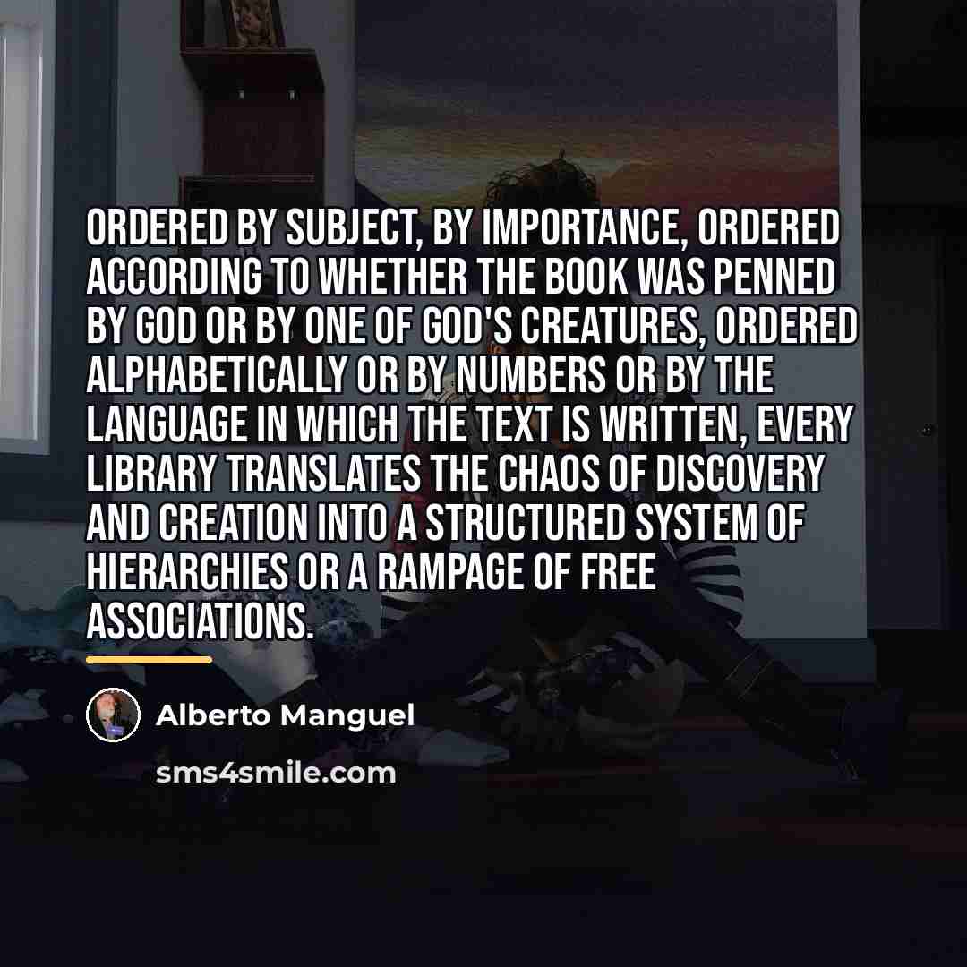 “Ordered by subject, by importance, ordered according to whether the…” quote by Alberto Manguel