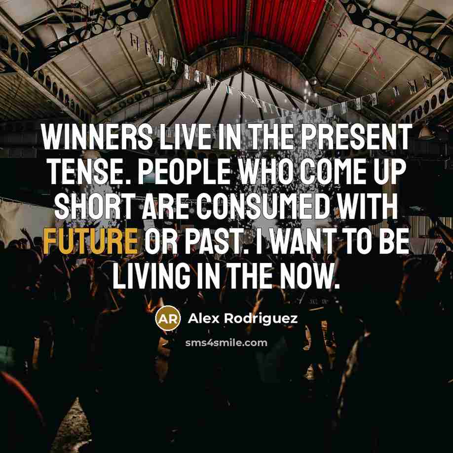 “Winners live in the present tense. People who come up…” quote by Alex Rodriguez