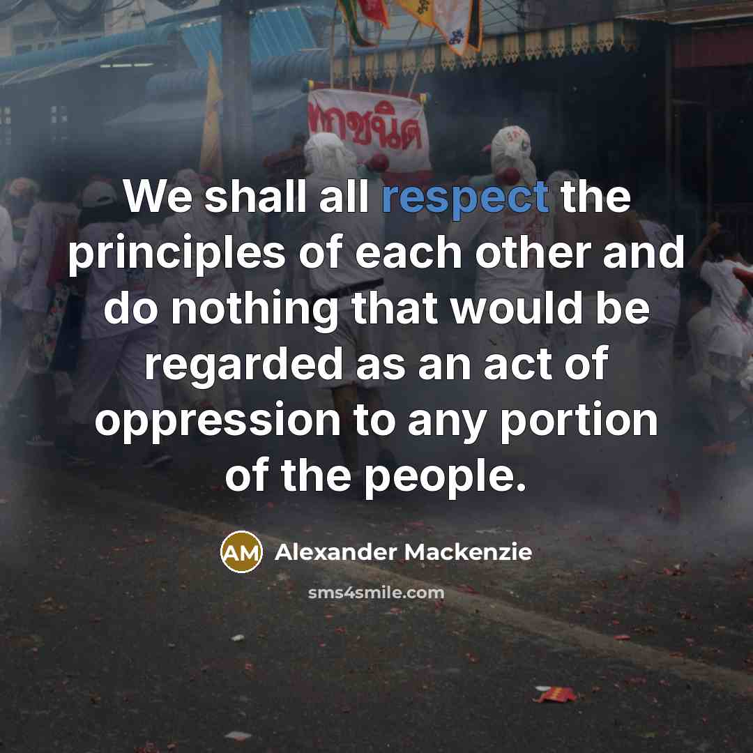 “We shall all respect the principles of each other and…” quote by Alexander Mackenzie