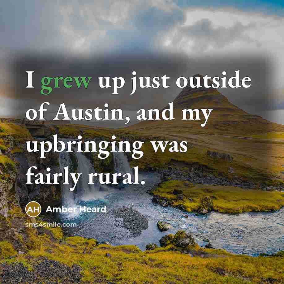 “I grew up just outside of Austin, and my upbringing…” quote by Amber Heard