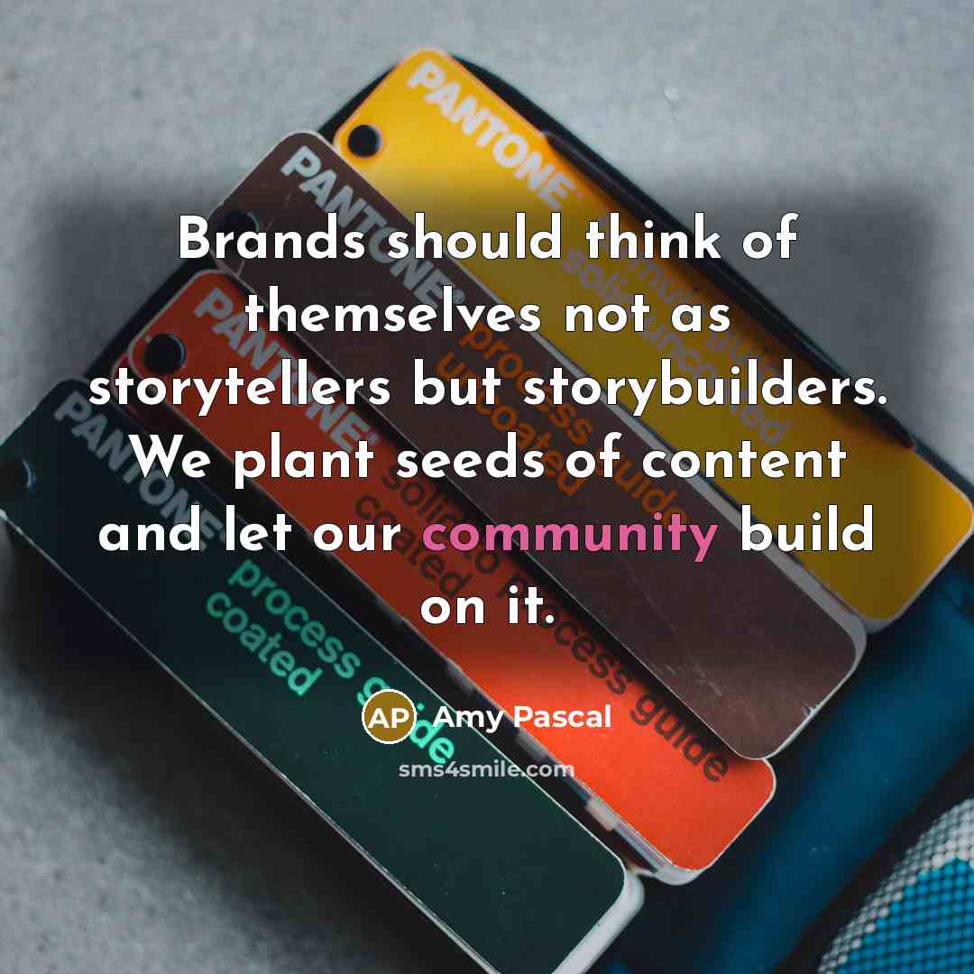 “Brands should think of themselves not as storytellers but storybuilders.…” quote by Amy Pascal