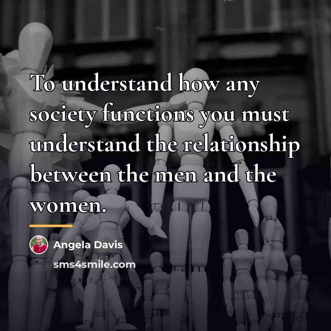 “To understand how any society functions you must understand the…” quote by Angela Davis