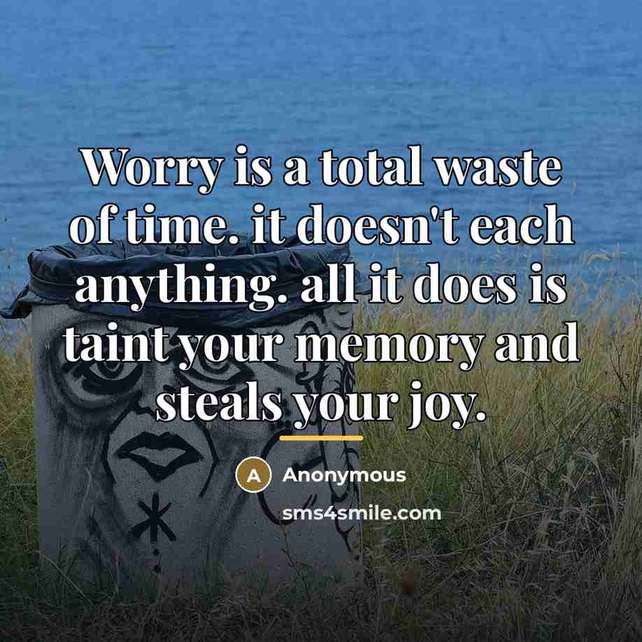 “Worry is a total waste of time. it doesn't each…” quote by Anonymous