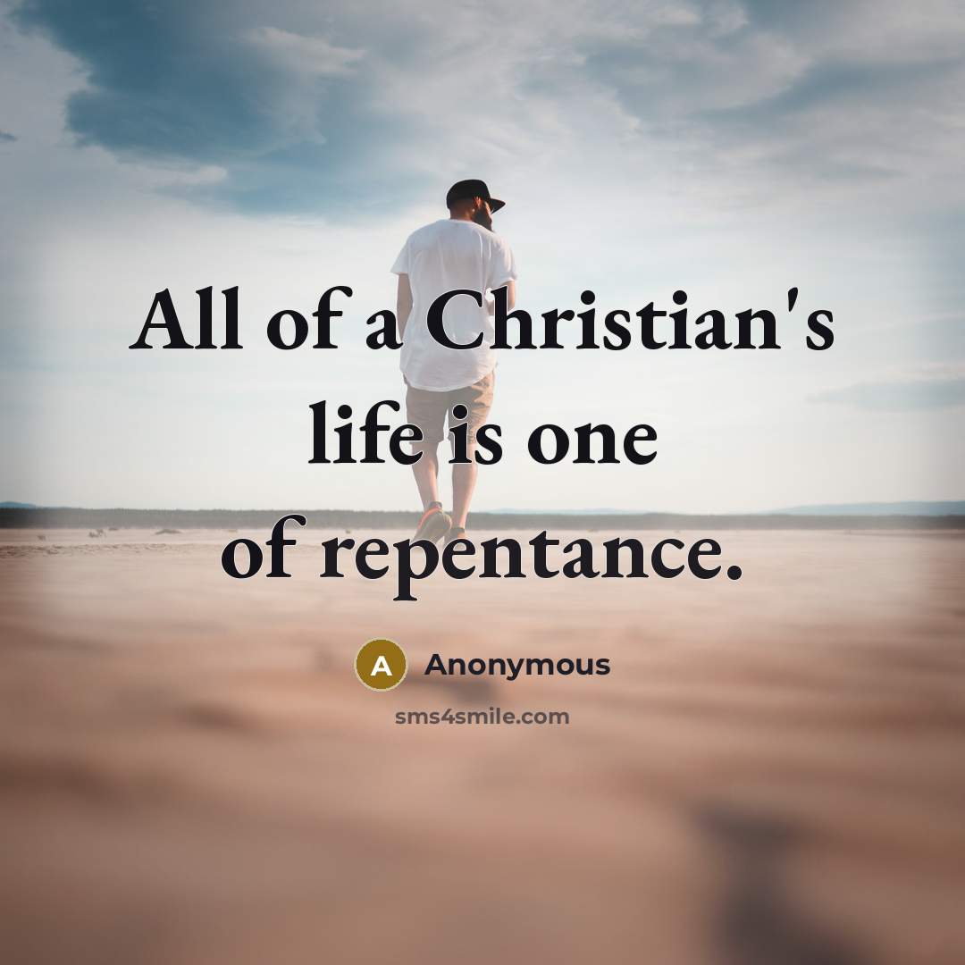 “All of a Christian's life is one of repentance.…” quote by Anonymous
