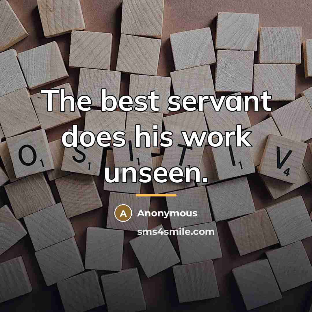 “The best servant does his work unseen.…” quote by Anonymous